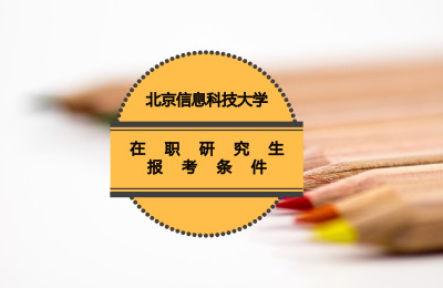 北京信息科技大學在職研究生報考條件