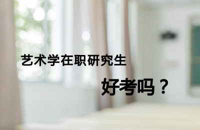 藝術(shù)學(xué)在職研究生好考嗎.jpg
