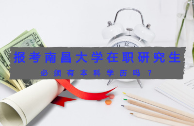 報考南昌大學在職研究生必須有本科學歷嗎.jpg