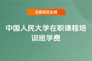 中國人民大學在職課程培訓班學費