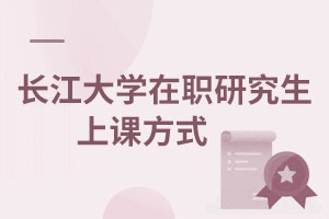 長江大學在職研究生上課方式