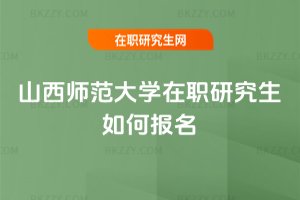山西師范大學在職研究生如何報名