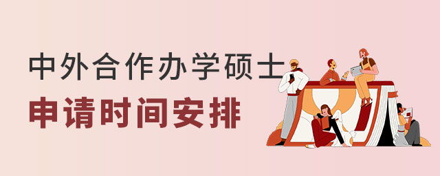 中外合作辦學(xué)碩士申請時間 中外合作辦學(xué)碩士申請時間