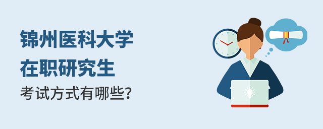 錦州醫(yī)科大學(xué)在職研究生考試方式 錦州醫(yī)科大學(xué)在職研究生考試方式