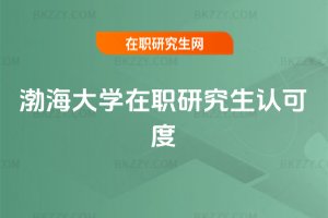 渤海大學在職研究生認可度