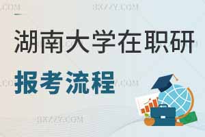 湖南大學在職研究生報考流程