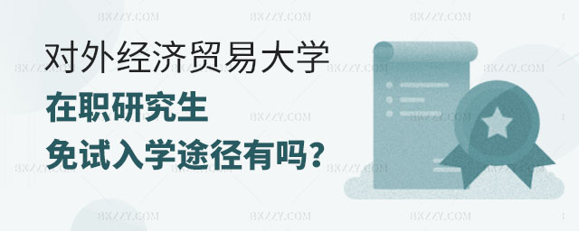 對外經濟貿易大學在職研究生免試入學途徑,對外經濟貿易大學在職研究生有免試入學途徑嗎,對外經濟貿易大學在職研究生免試入學? 對外經濟貿易大學在職研究生免試入學途徑,對外經濟貿易大學在職研究生有免試入學途徑嗎,對外經濟貿易大學在職研究生免試入學?