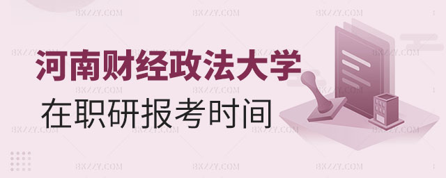 河南財經政法大學在職碩士報名時間,河南財經政法大學在職碩士報名時間固定嗎,河南財經政法大學在職碩士報名 河南財經政法大學在職碩士報名時間,河南財經政法大學在職碩士報名時間固定嗎,河南財經政法大學在職碩士報名