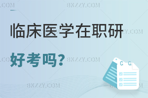 2025臨床醫(yī)學(xué)在職研究生好考嗎?