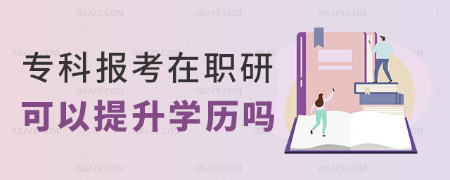 專科生報(bào)考在職研究生可以提升學(xué)歷嗎,專科生報(bào)考在職研究生,在職研究生學(xué)歷 專科生報(bào)考在職研究生可以提升學(xué)歷嗎,專科生報(bào)考在職研究生,在職研究生學(xué)歷
