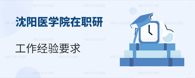 讀沈陽醫學院在職研究生工作經驗要求嚴格嗎? 讀沈陽醫學院在職研究生工作經驗要求嚴格嗎?