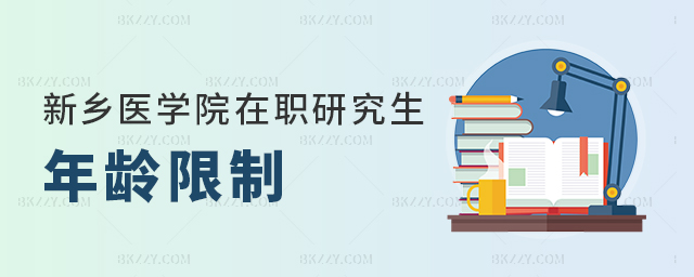 新鄉醫學院在職研究生年齡限制在多少歲以下? 新鄉醫學院在職研究生年齡限制在多少歲以下?