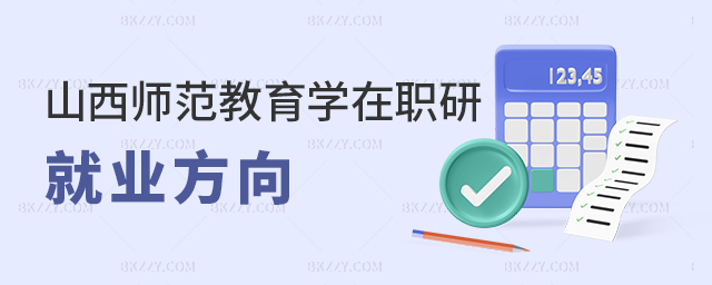 山西師范大學教育學在職研究生就業方向 山西師范大學教育學在職研究生就業方向