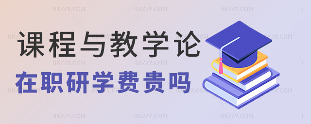 課程與教學(xué)論在職研究生學(xué)費(fèi) 課程與教學(xué)論在職研究生學(xué)費(fèi)