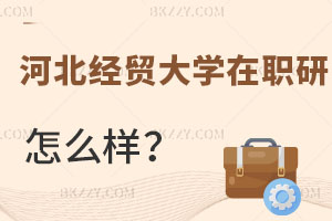 河北經(jīng)貿(mào)大學(xué)在職研究生怎么樣