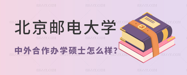 北京郵電大學中外合作辦學碩士怎么樣? 北京郵電大學中外合作辦學碩士怎么樣?