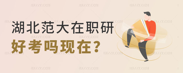湖北師范大學(xué)在職研究生好考嗎 湖北師范大學(xué)在職研究生好考嗎