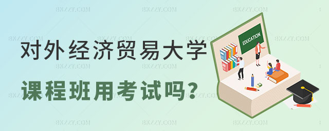 對外經濟貿易大學單證在職課程培訓班用考試嗎 對外經濟貿易大學單證在職課程培訓班用考試嗎