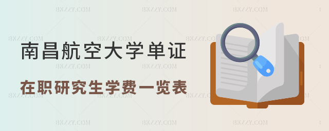南昌航空大學單證在職研究生學費一覽表 南昌航空大學單證在職研究生學費一覽表