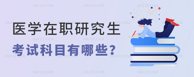 醫(yī)學在職研究生考試科目有哪些 醫(yī)學在職研究生考試科目有哪些