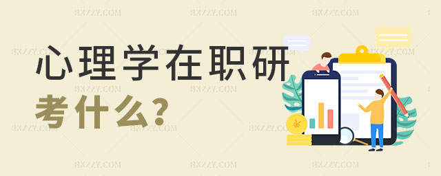 心理學(xué)在職研究生考什么 心理學(xué)在職研究生考什么