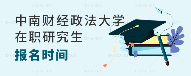 中南財經政法大學在職研究生報名時間 中南財經政法大學在職研究生報名時間