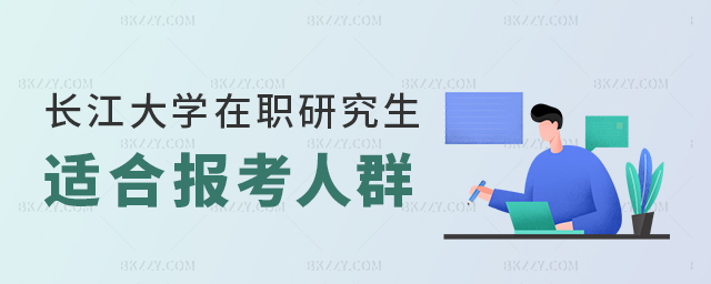 長江大學在職研究生適合報考人群 長江大學在職研究生適合報考人群