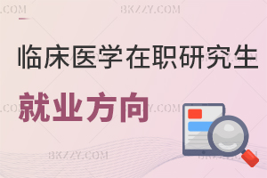 臨床醫(yī)學(xué)在職研究生就業(yè)方向