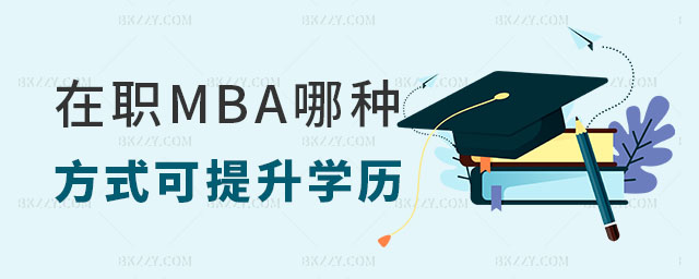 在職MBA哪種報考方式可以提升學歷 在職MBA哪種報考方式可以提升學歷