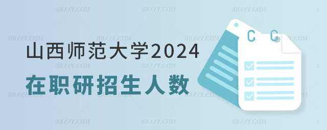 山西師范大學2024年在職研究生招生人數 山西師范大學2025年在職研究生招生人數
