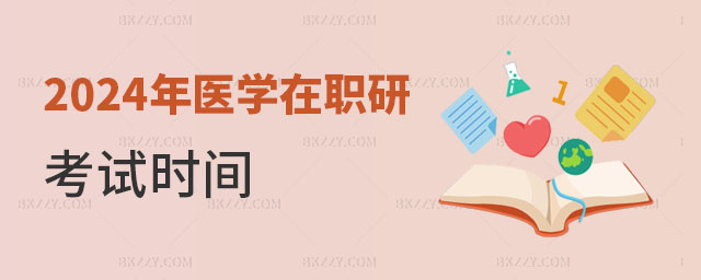 2024年醫學在職研究生考試時間 2025年醫學在職研究生考試時間