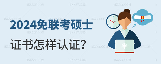 2024免聯(lián)考碩士證書怎樣認(rèn)證 2025免聯(lián)考碩士證書怎樣認(rèn)證
