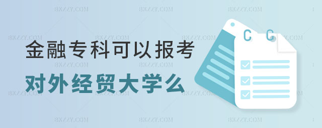 金融專科可以報考對外經濟貿易大學么 金融專科可以報考對外經濟貿易大學么