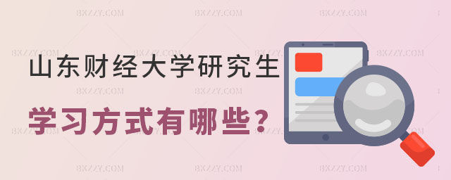 山東財經大學研究生學習方式 山東財經大學研究生學習方式