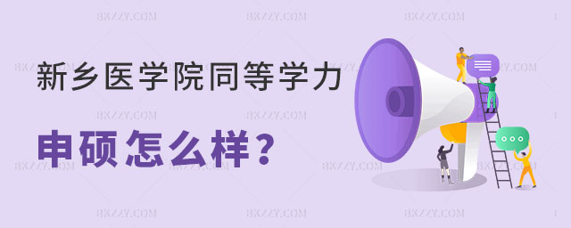 請問新鄉醫學院同等學力申碩怎么樣 請問新鄉醫學院同等學力申碩怎么樣