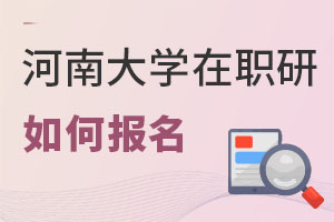 河南大學在職研究生如何報名
