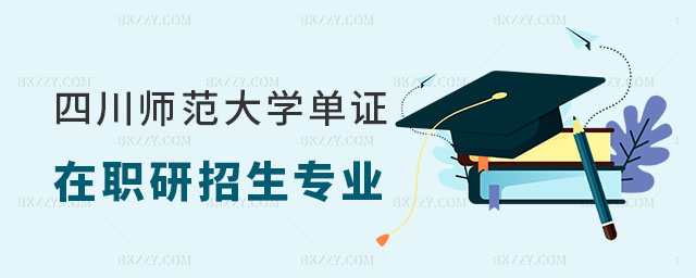 四川師范大學(xué)單證在職研究生招生專業(yè)一覽表 四川師范大學(xué)單證在職研究生招生專業(yè)一覽表