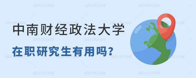 讀中南財經政法大學在職研究生有用嗎 讀中南財經政法大學在職研究生有用嗎