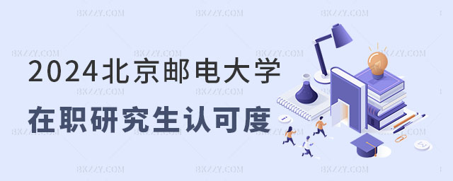 2024年北京郵電大學在職研究生認可度 2024年北京郵電大學在職研究生認可度