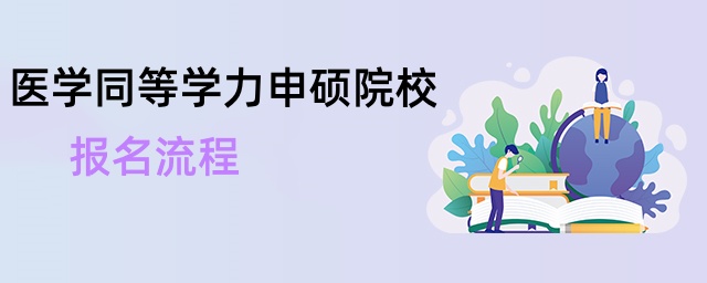 醫(yī)學(xué)同等學(xué)力申碩院校報(bào)名流程 醫(yī)學(xué)同等學(xué)力申碩院校報(bào)名流程