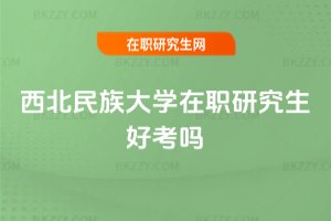 西北民族大學在職研究生好考嗎