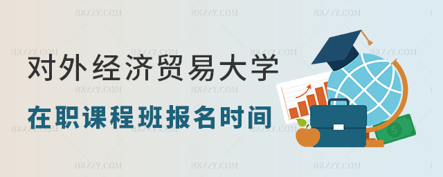 對外經(jīng)濟(jì)貿(mào)易大學(xué)在職課程培訓(xùn)班報(bào)名時(shí)間 對外經(jīng)濟(jì)貿(mào)易大學(xué)在職課程培訓(xùn)班報(bào)名時(shí)間