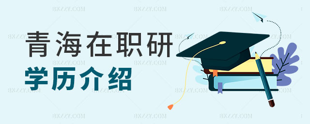 青海在職研究生學(xué)歷 青海在職研究生學(xué)歷