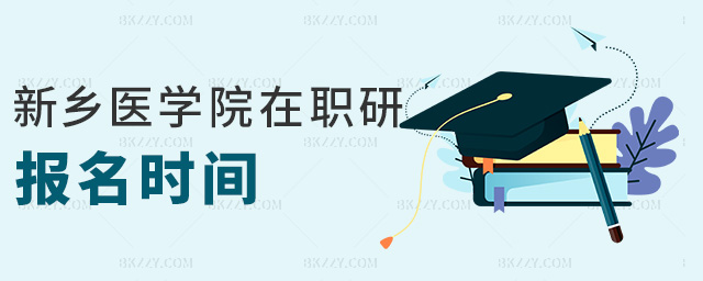 新鄉醫學院在職研報名時間 新鄉醫學院在職研報名時間