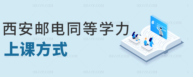 西安郵電同等學力上課方式 西安郵電同等學力上課方式
