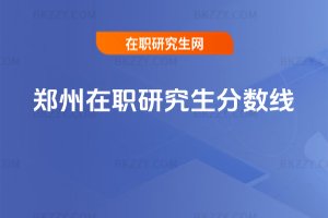 鄭州在職研究生分數線