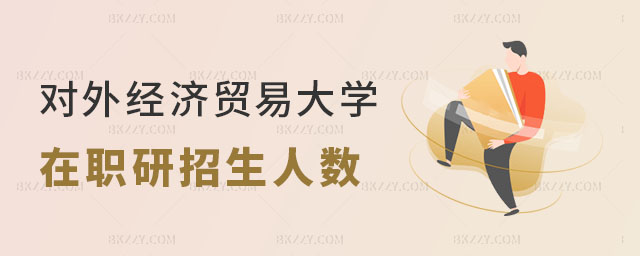 對(duì)外經(jīng)濟(jì)貿(mào)易大學(xué)在職研究生招生人數(shù) 對(duì)外經(jīng)濟(jì)貿(mào)易大學(xué)在職研究生招生人數(shù)