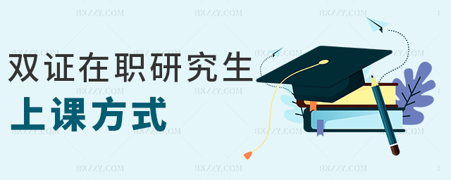 雙證在職研究生上課方式 雙證在職研究生上課方式
