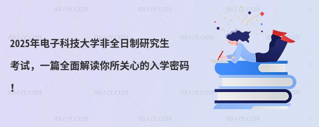 2025年電子科技大學非全日制研究生考試,一篇全面解讀你所關心的入學密碼!