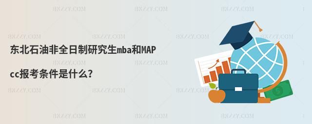 東北石油非全日制研究生mba和MAPcc報考條件是什么?